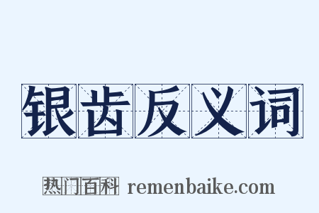 银齿反义词是什么意思的图片